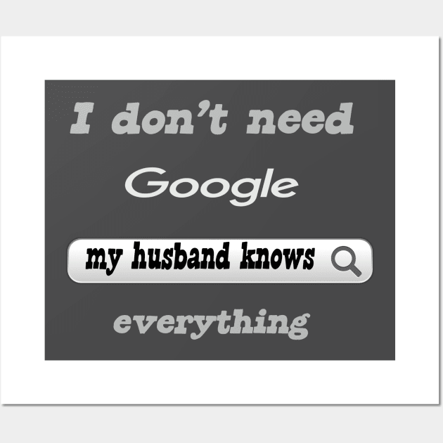 I Don't Need Google My Husband Knows Everything Wall Art by Delicious Design